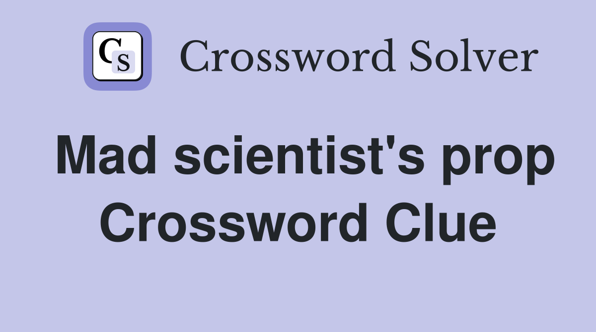 Mad scientist's prop Crossword Clue