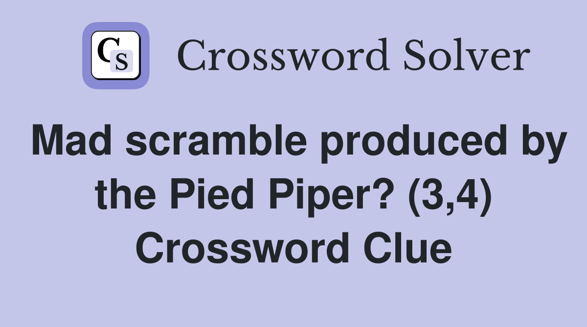 Mad scramble produced by the Pied Piper? (3,4) Crossword Clue