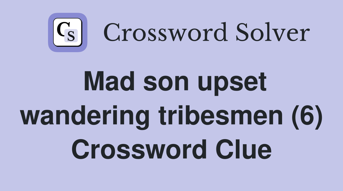 Mad son upset wandering tribesmen (6) Crossword Clue