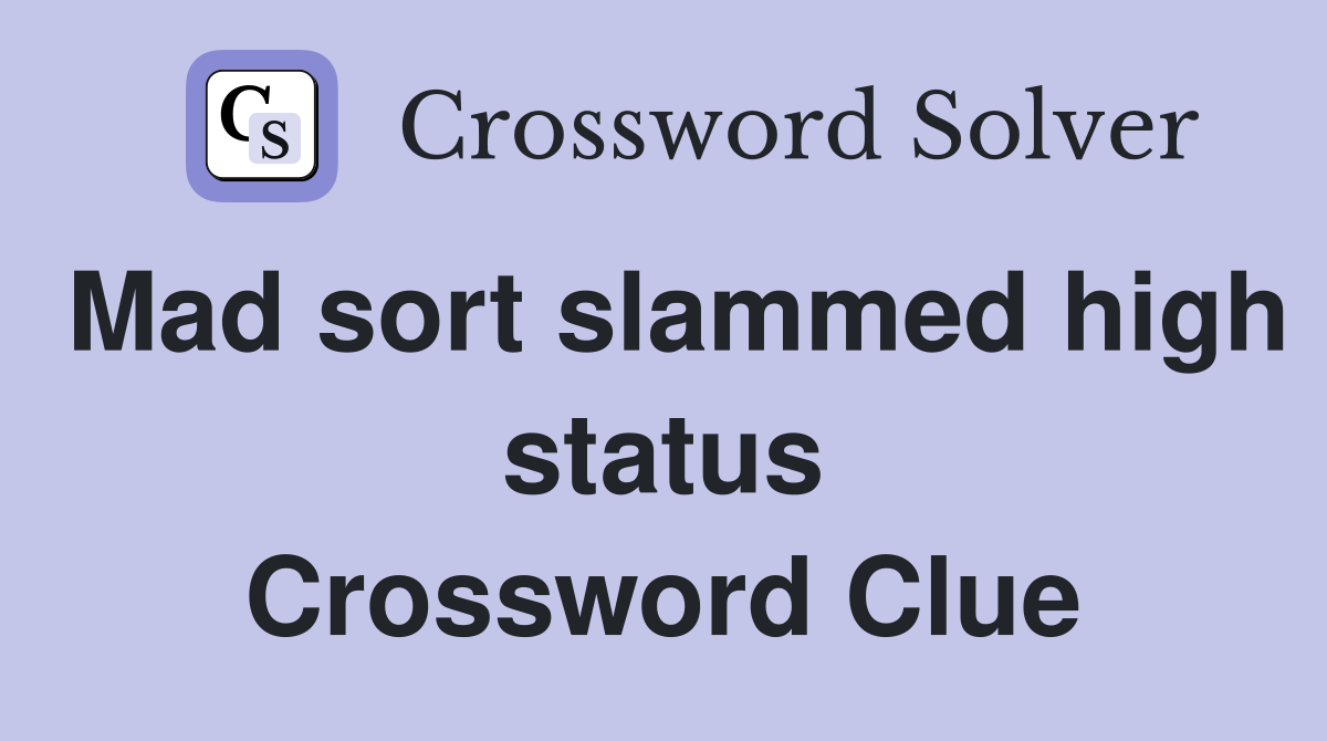 Mad sort slammed high status Crossword Clue