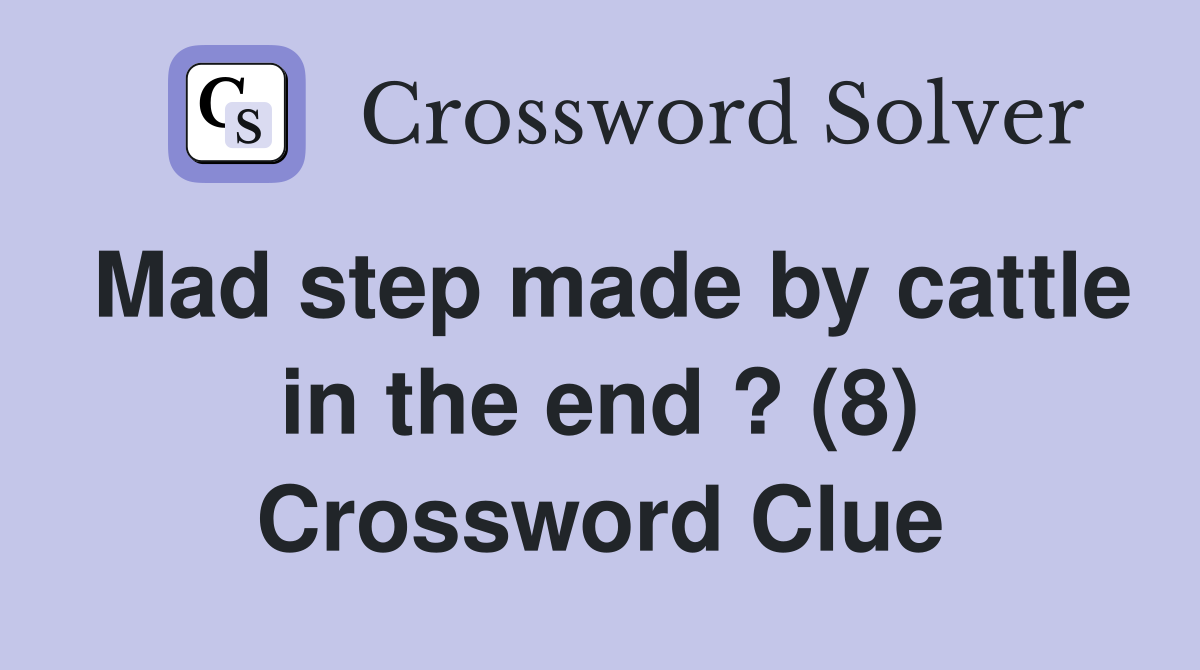 Mad step made by cattle in the end ? (8) Crossword Clue