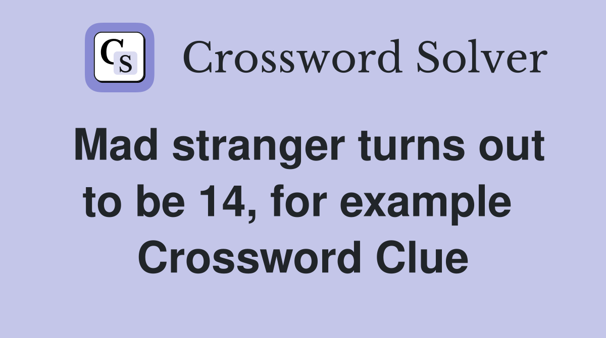 Mad stranger turns out to be 14, for example  Crossword Clue