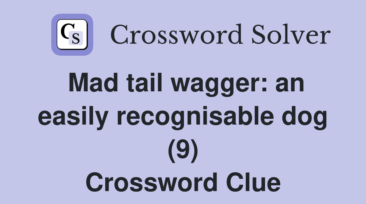 Mad tail wagger: an easily recognisable dog (9) Crossword Clue