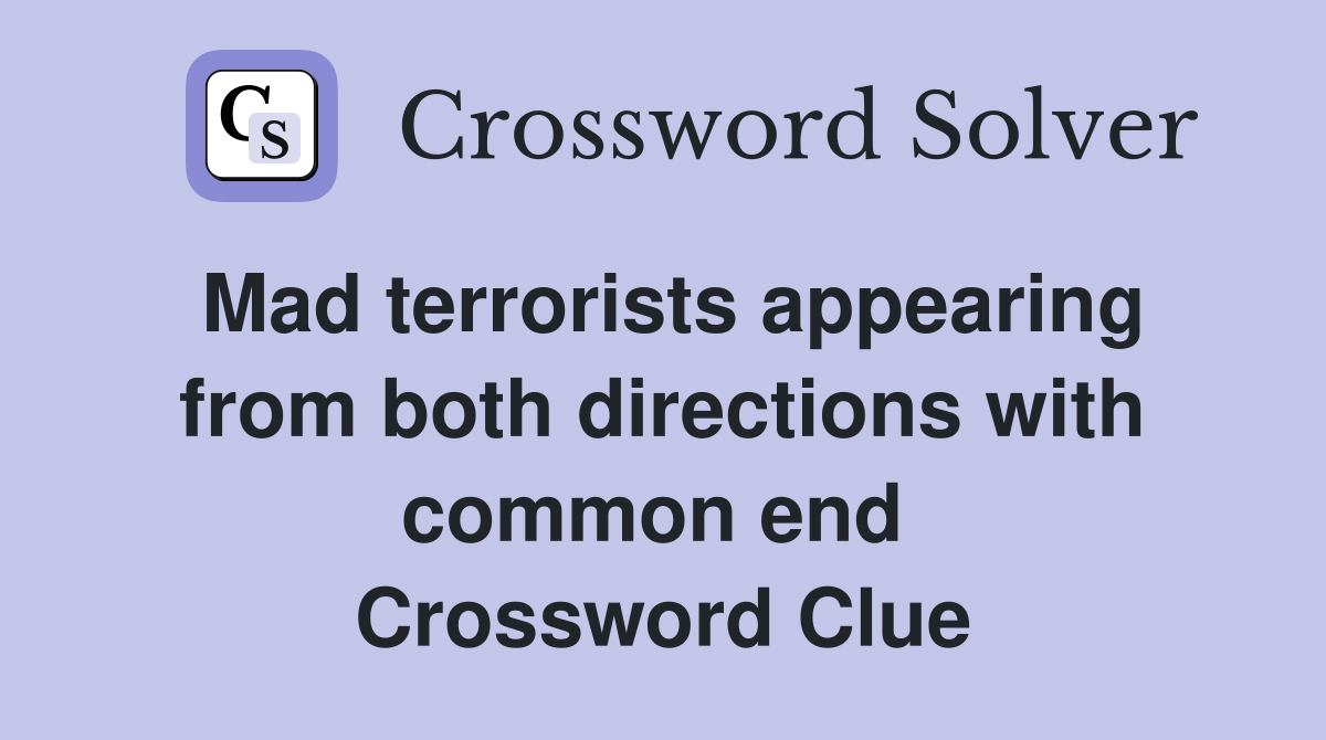 Mad terrorists appearing from both directions with common end  Crossword Clue