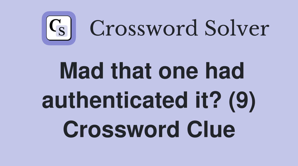 Mad that one had authenticated it? (9) Crossword Clue