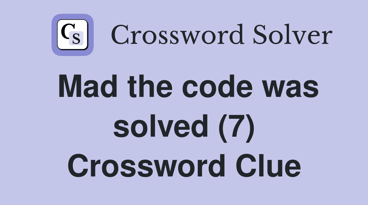 Mad the code was solved (7) Crossword Clue