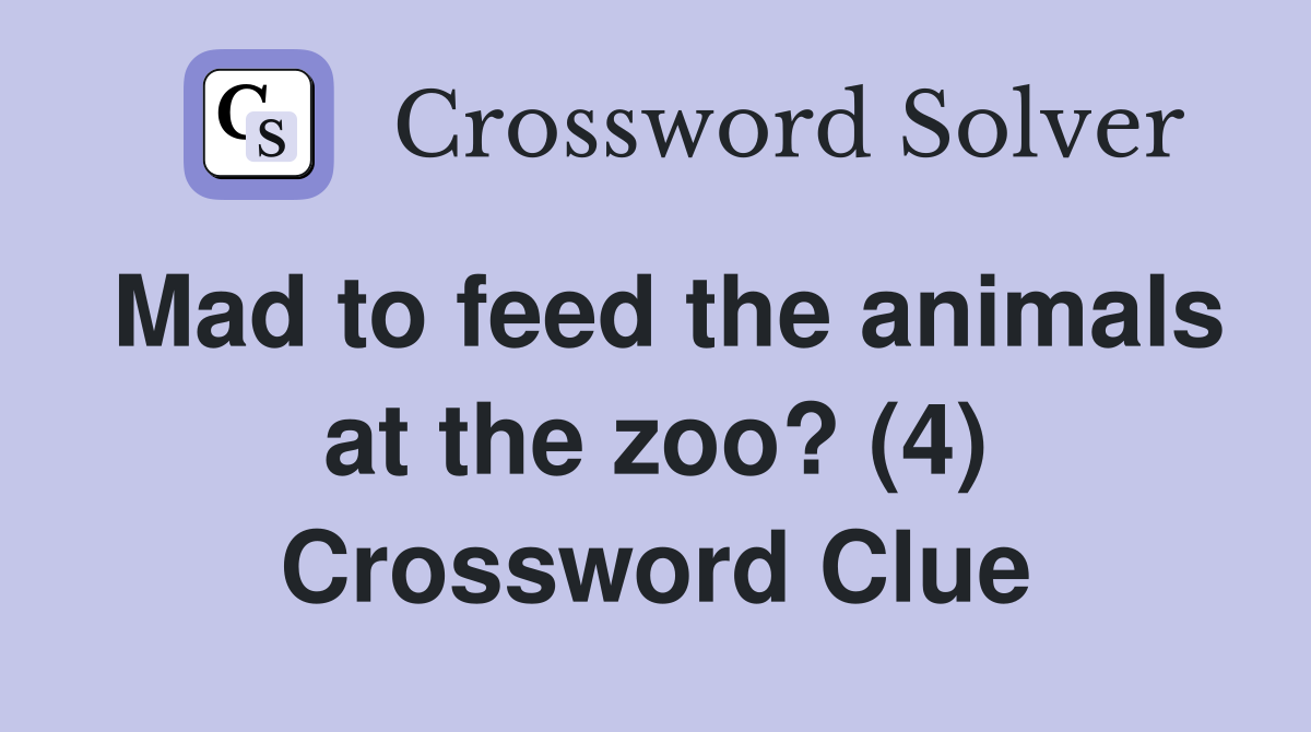 Mad to feed the animals at the zoo? (4) Crossword Clue