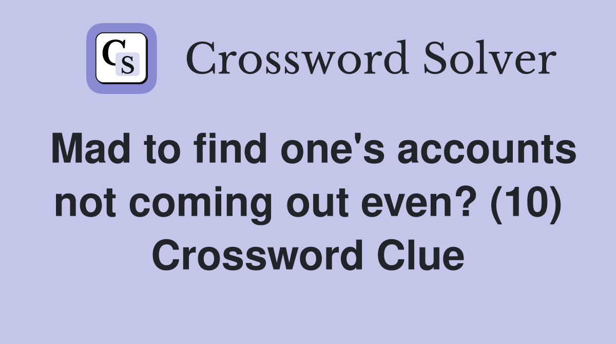 Mad to find one's accounts not coming out even? (10) Crossword Clue
