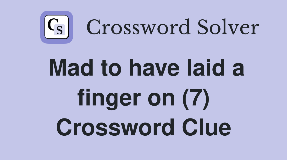Mad to have laid a finger on (7) Crossword Clue