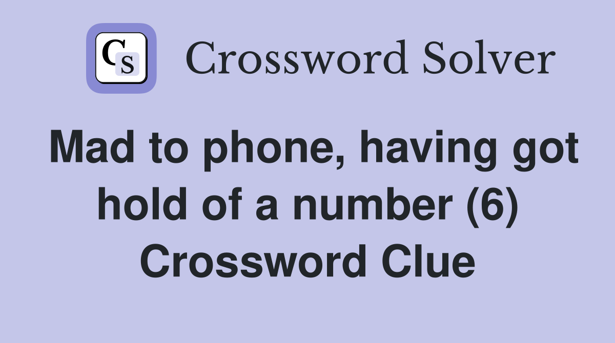 Mad to phone, having got hold of a number (6) Crossword Clue