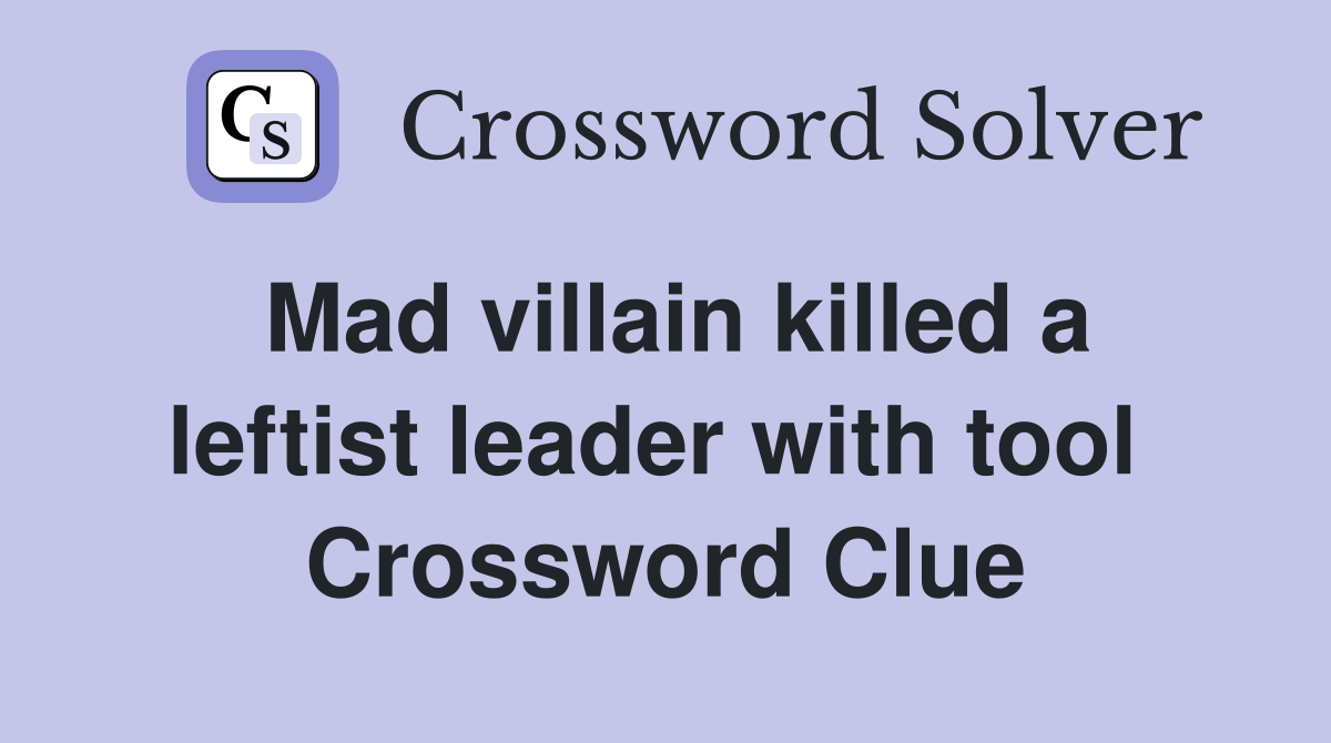 Mad villain killed a leftist leader with tool  Crossword Clue