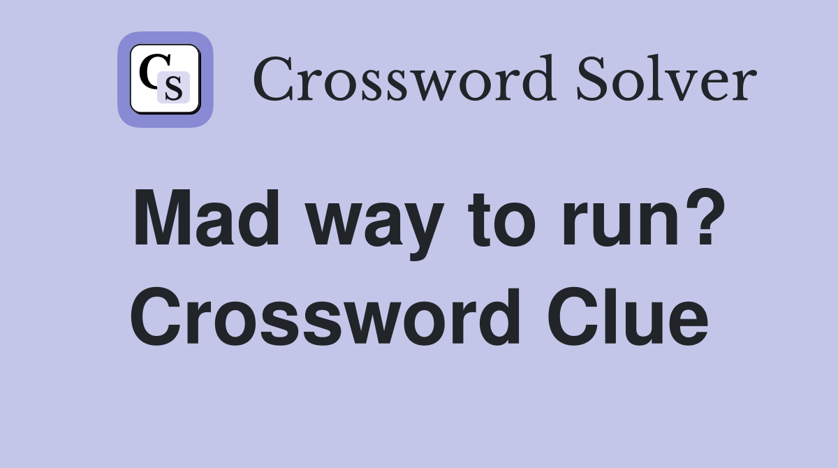 Mad way to run? Crossword Clue