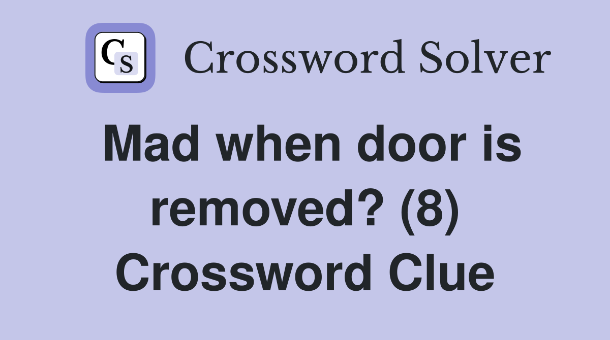Mad when door is removed? (8) Crossword Clue