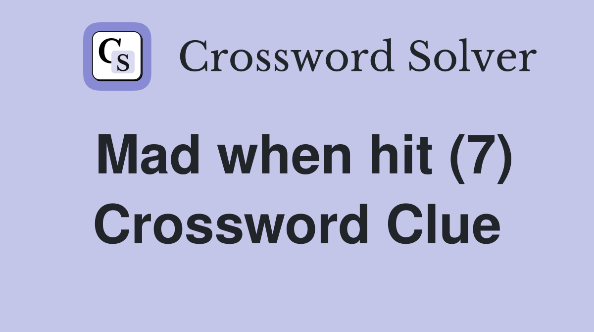 Mad when hit (7) Crossword Clue