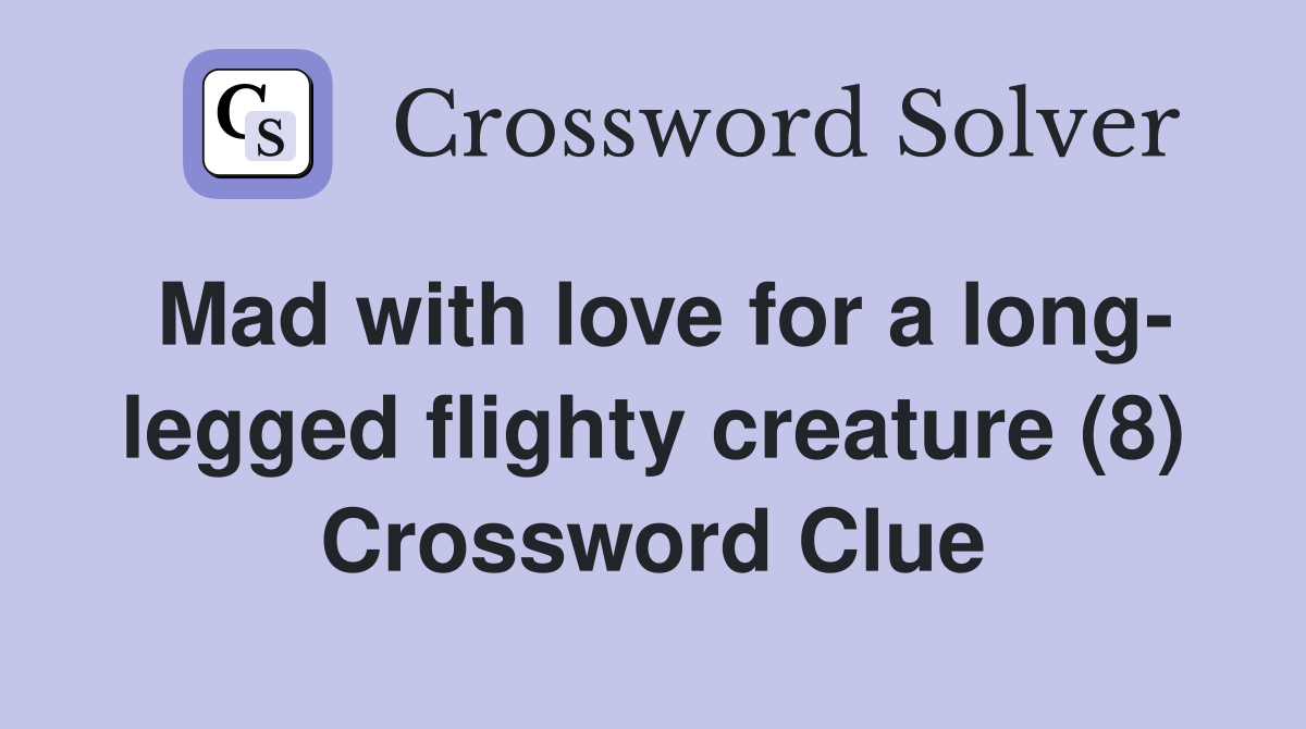 Mad with love for a long- legged flighty creature (8) Crossword Clue