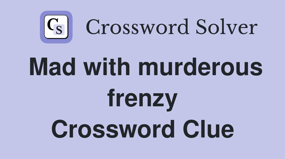 Mad with murderous frenzy Crossword Clue