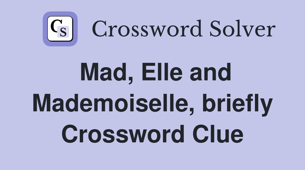 Mad, Elle and Mademoiselle, briefly Crossword Clue