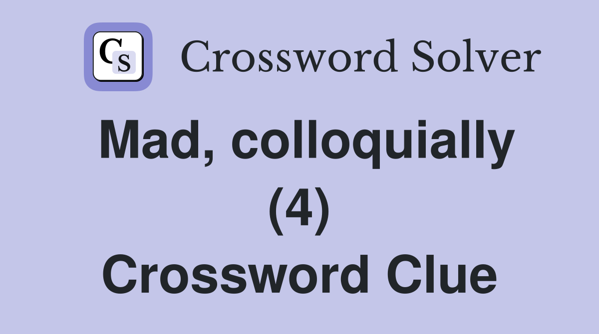 Mad, colloquially (4) Crossword Clue