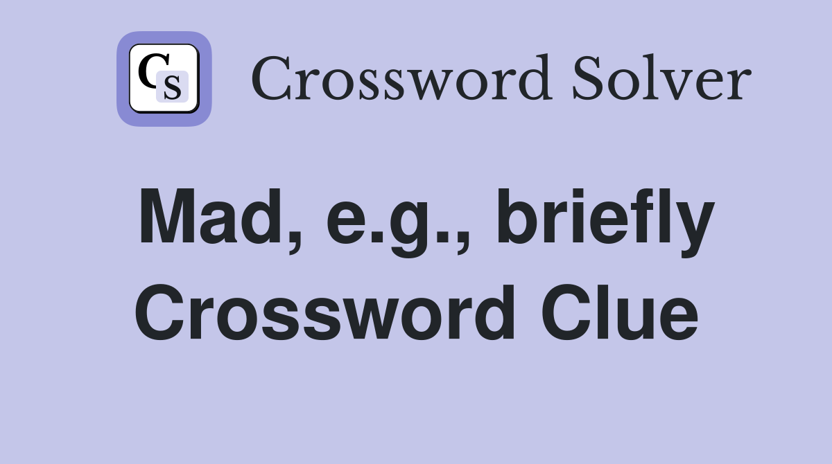 Mad, e.g., briefly Crossword Clue