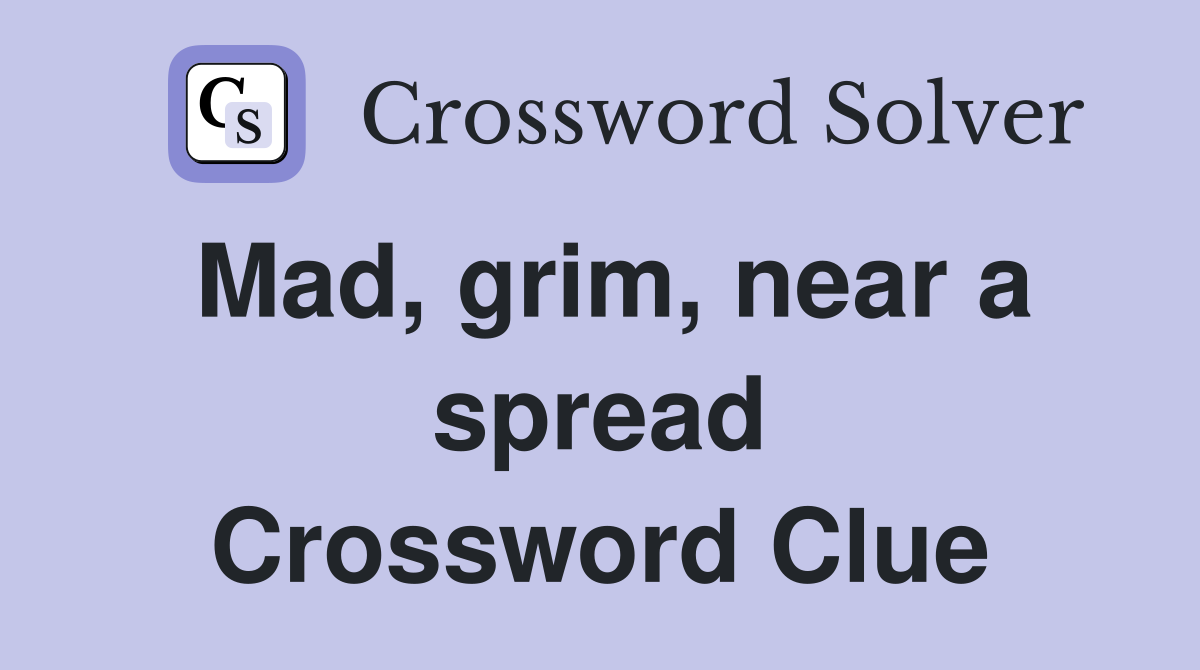 Mad, grim, near a spread Crossword Clue