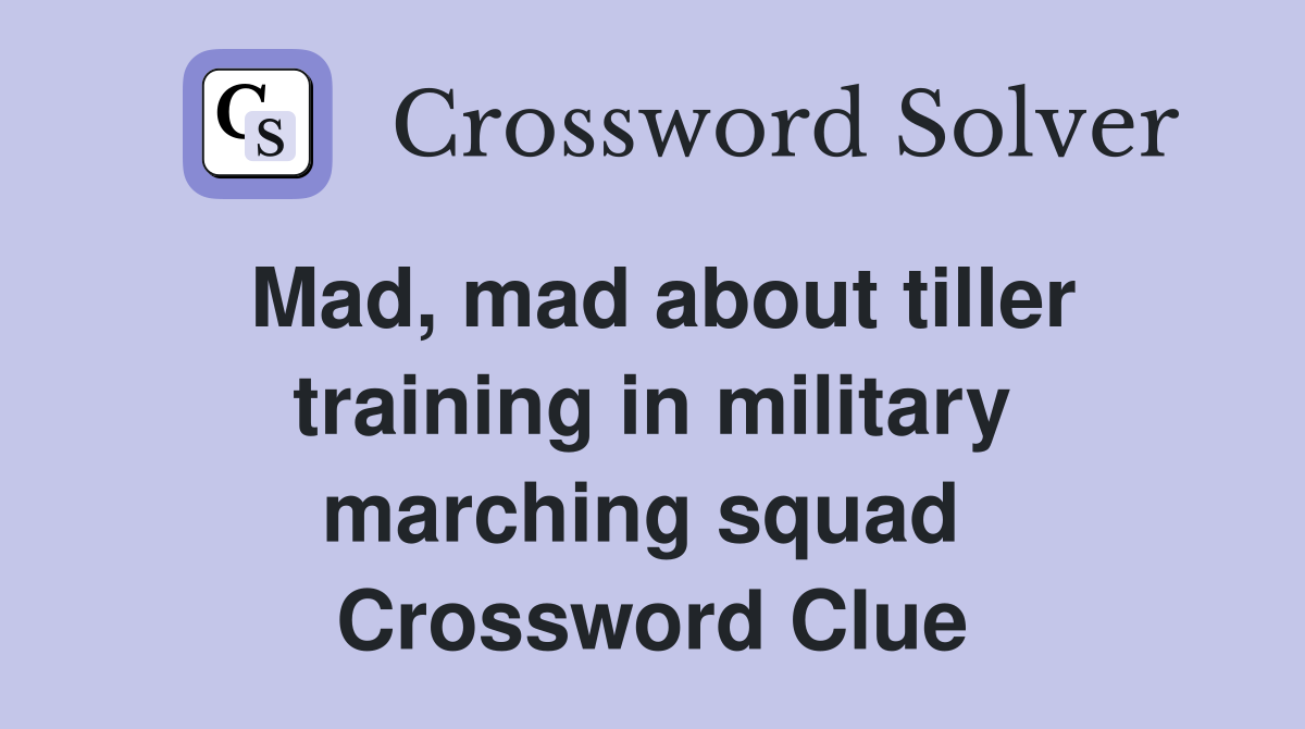 Mad, mad about tiller training in military marching squad  Crossword Clue