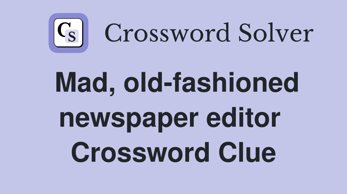 Mad, old-fashioned newspaper editor  Crossword Clue