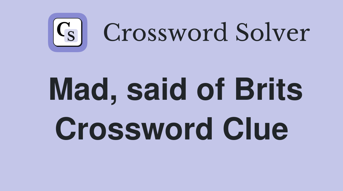 Mad, said of Brits Crossword Clue