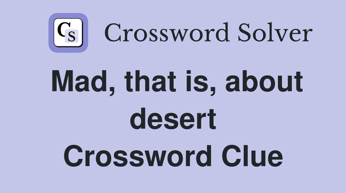 Mad, that is, about desert Crossword Clue