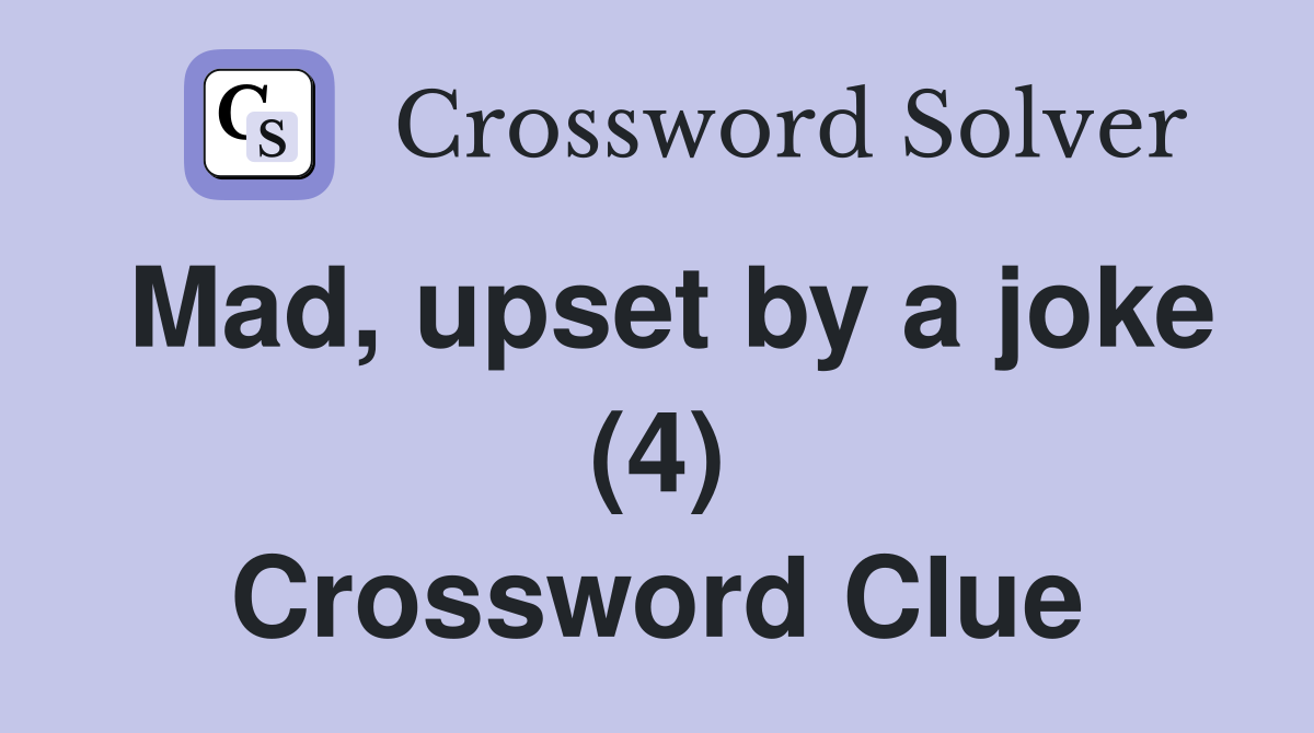 Mad, upset by a joke (4) Crossword Clue