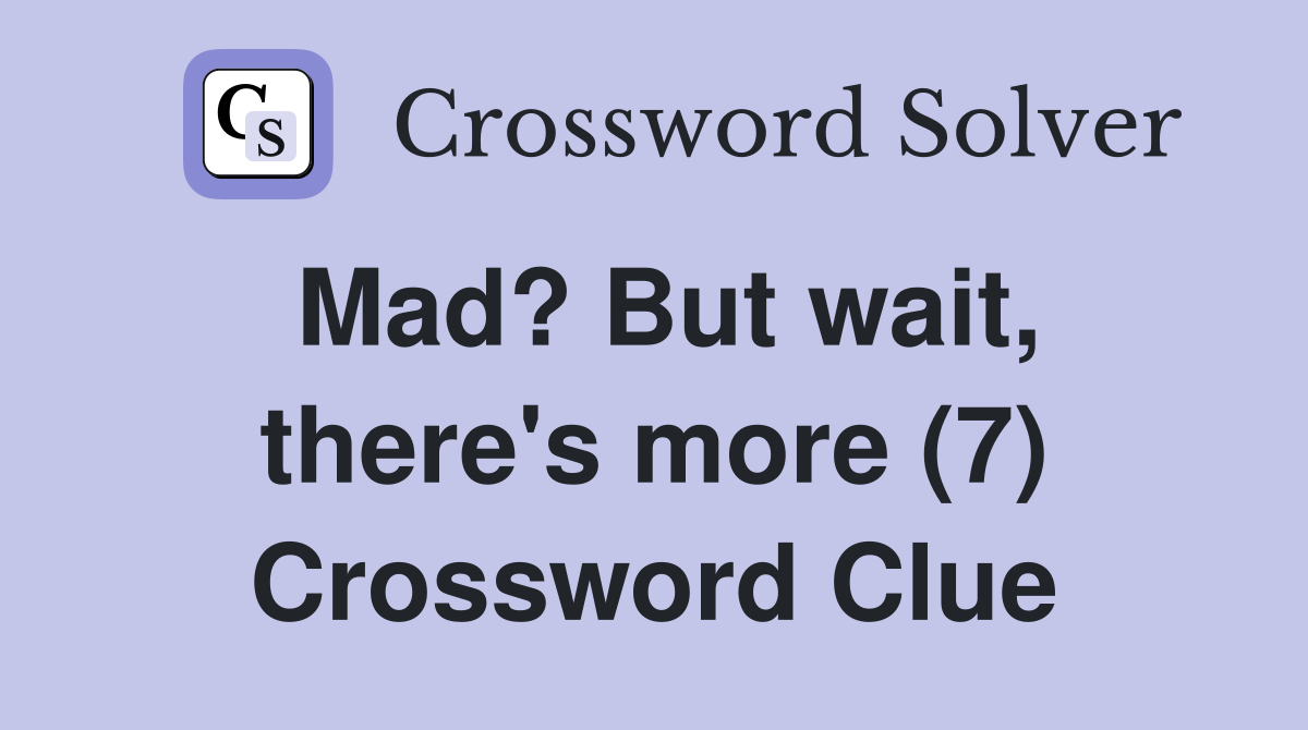 Mad? But wait, there's more (7) Crossword Clue