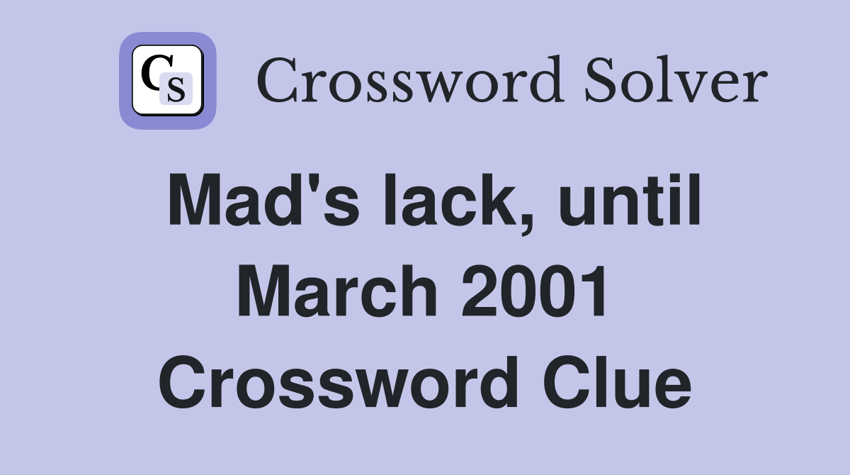 Mad's lack, until March 2001 Crossword Clue