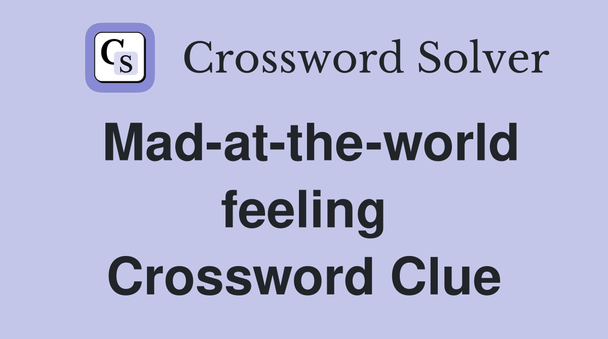 Mad-at-the-world feeling Crossword Clue
