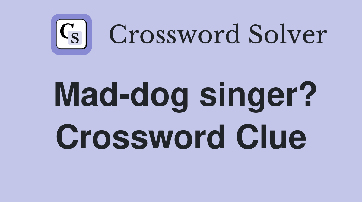 Mad-dog singer? Crossword Clue