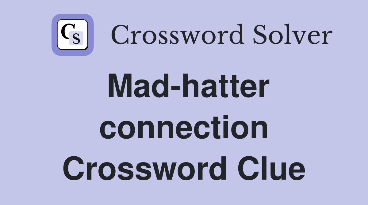Mad-hatter connection Crossword Clue