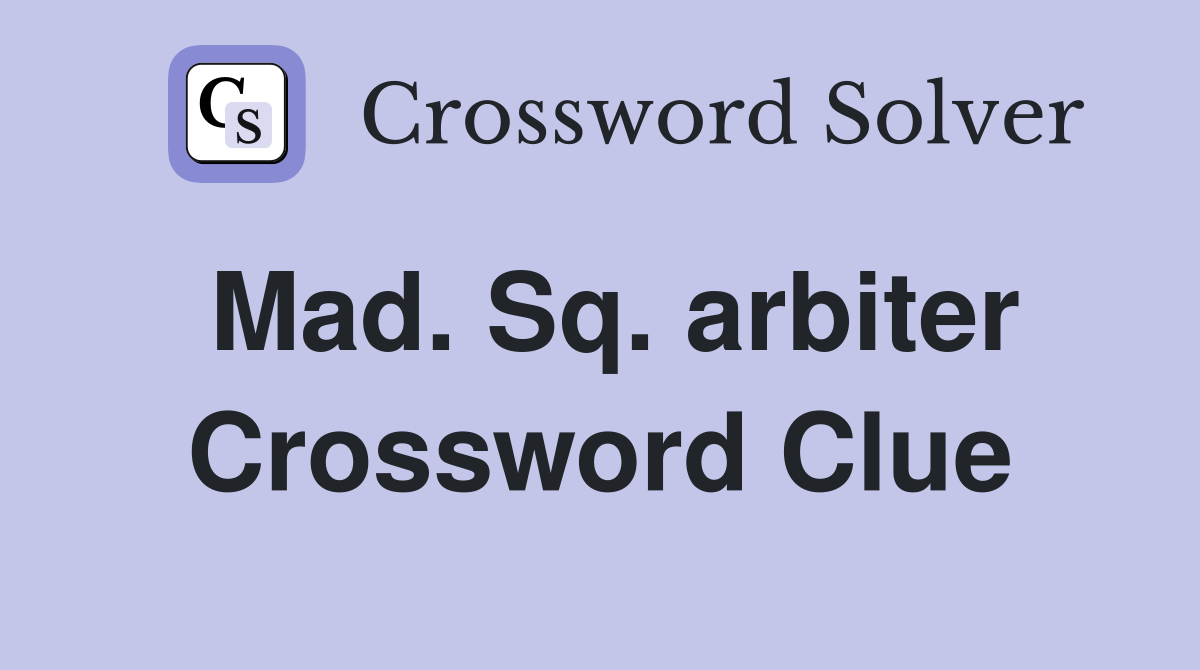 Mad. Sq. arbiter Crossword Clue
