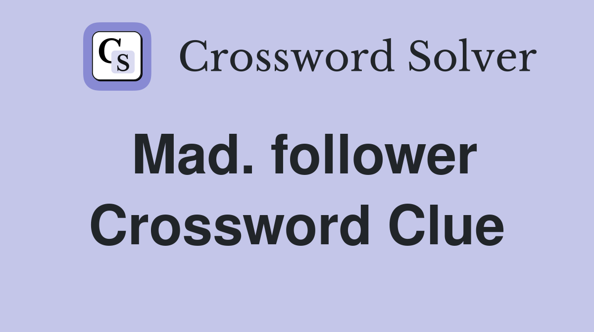 Mad. follower Crossword Clue