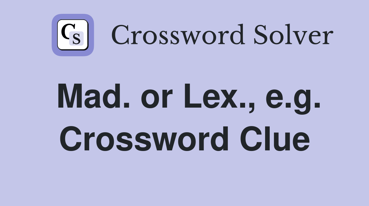 Mad. or Lex., e.g. Crossword Clue