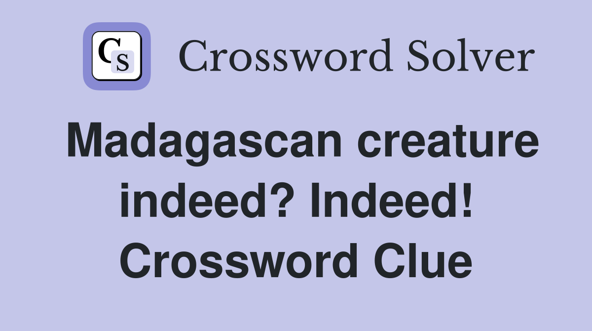 Madagascan creature indeed? Indeed! Crossword Clue