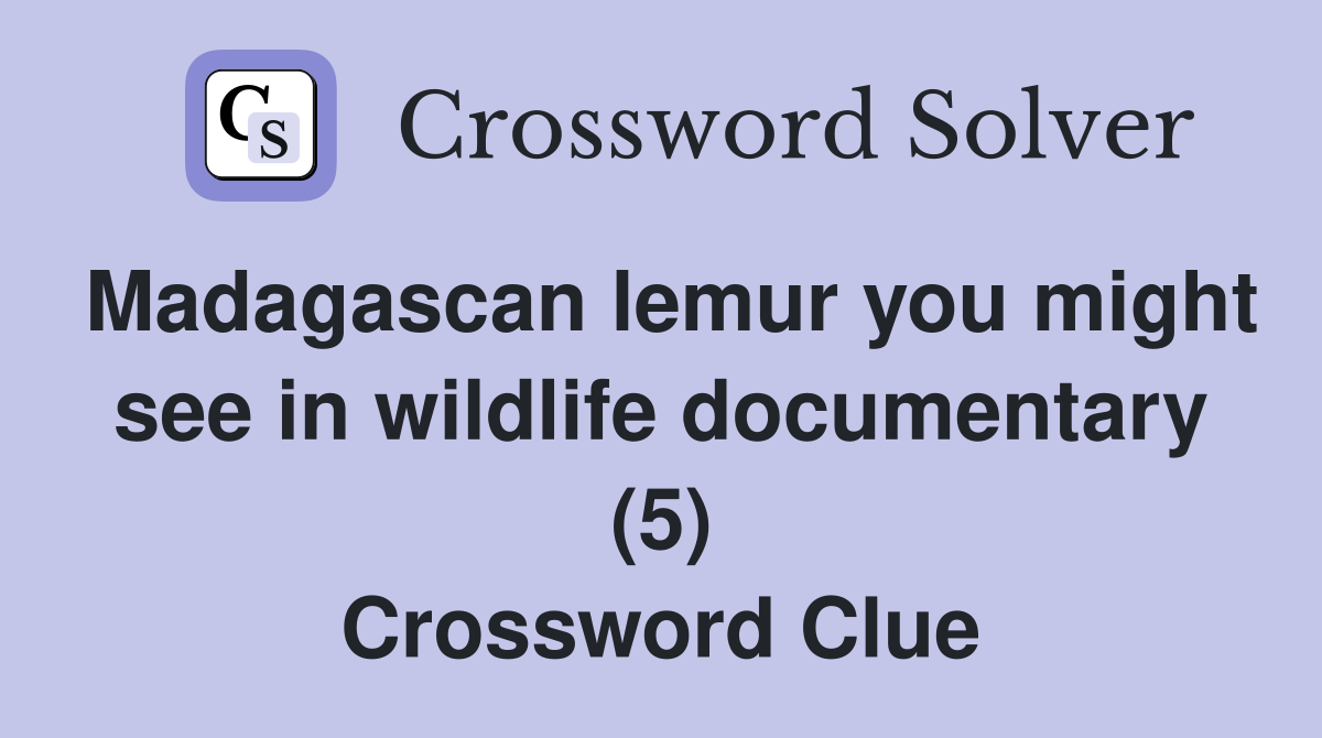 Madagascan lemur you might see in wildlife documentary (5) Crossword Clue