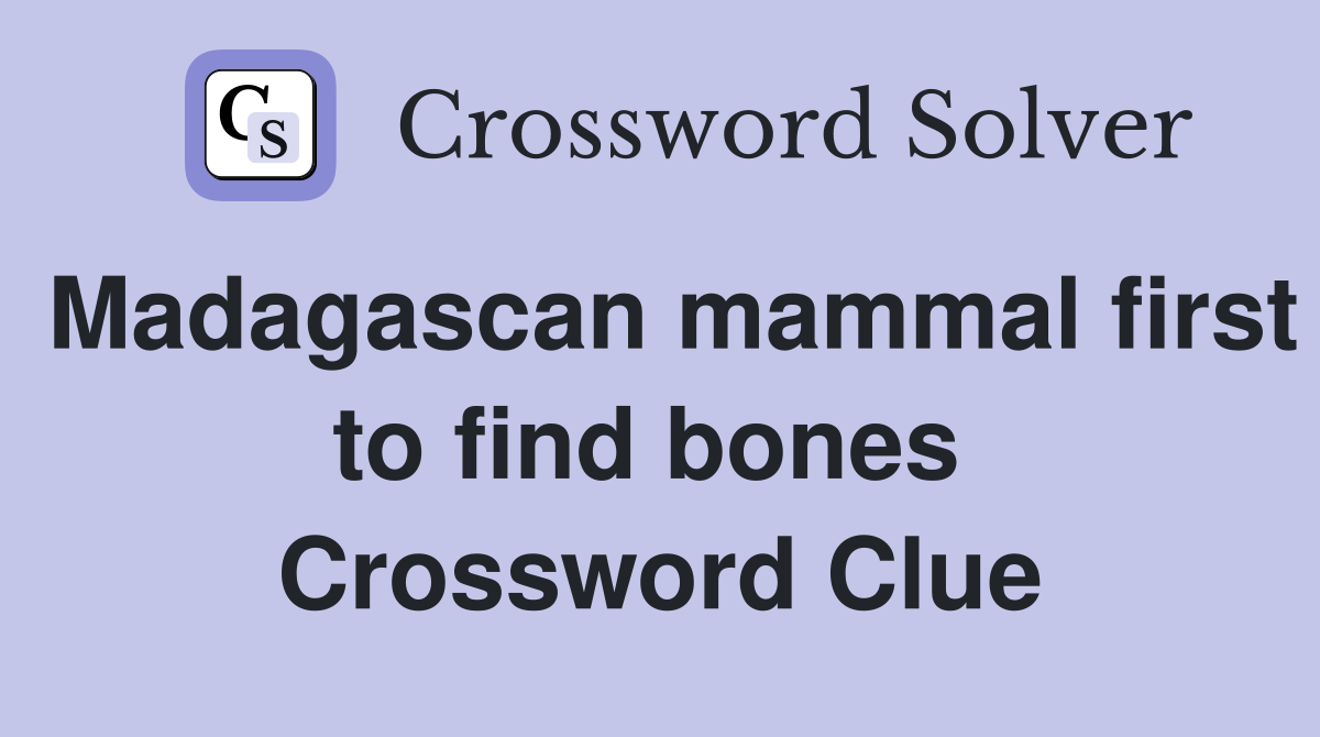 Madagascan mammal first to find bones  Crossword Clue