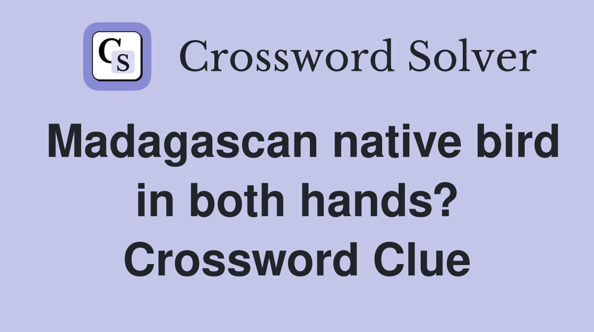 Madagascan native bird in both hands? Crossword Clue