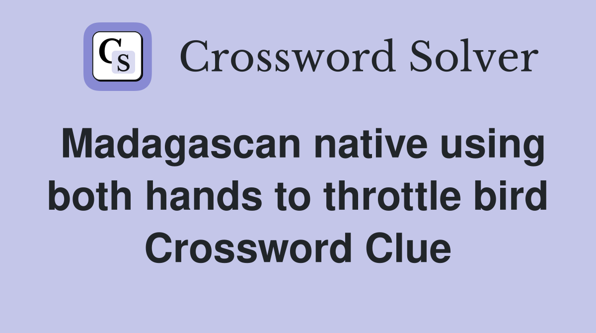 Madagascan native using both hands to throttle bird Crossword Clue