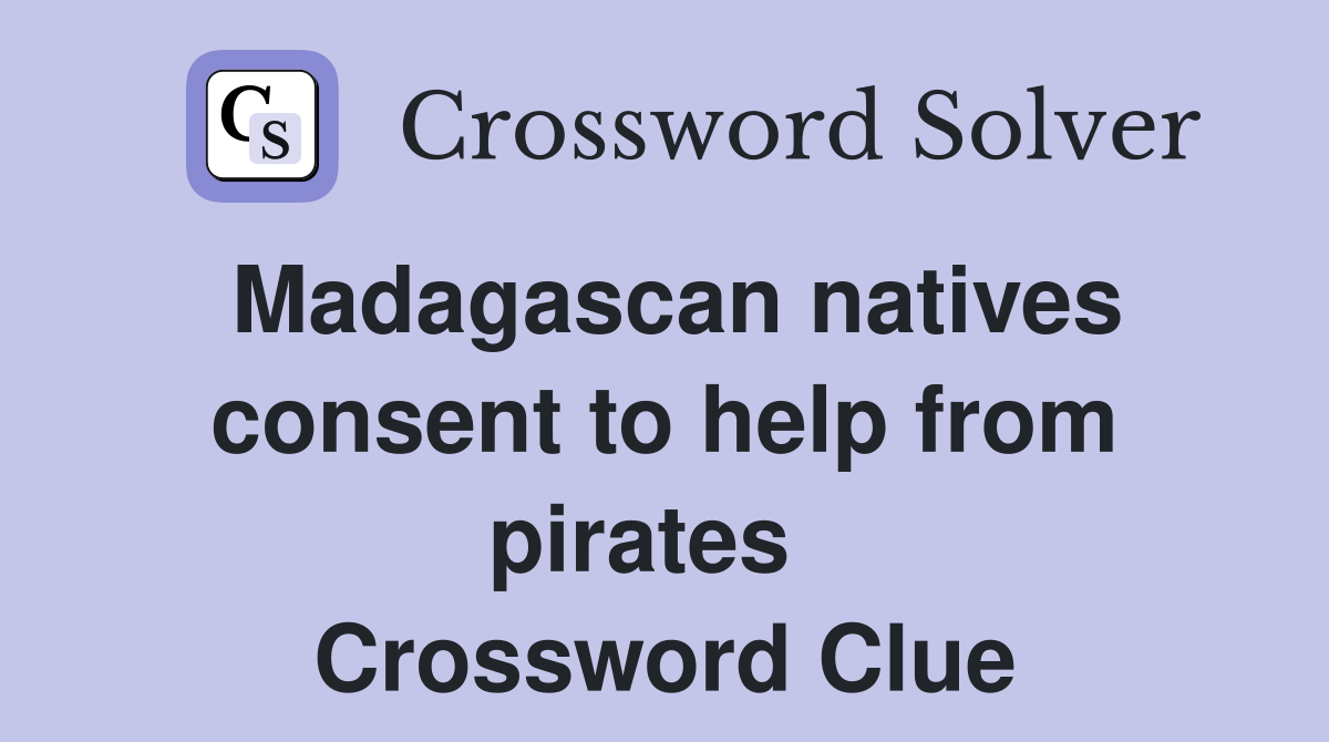 Madagascan natives consent to help from pirates   Crossword Clue