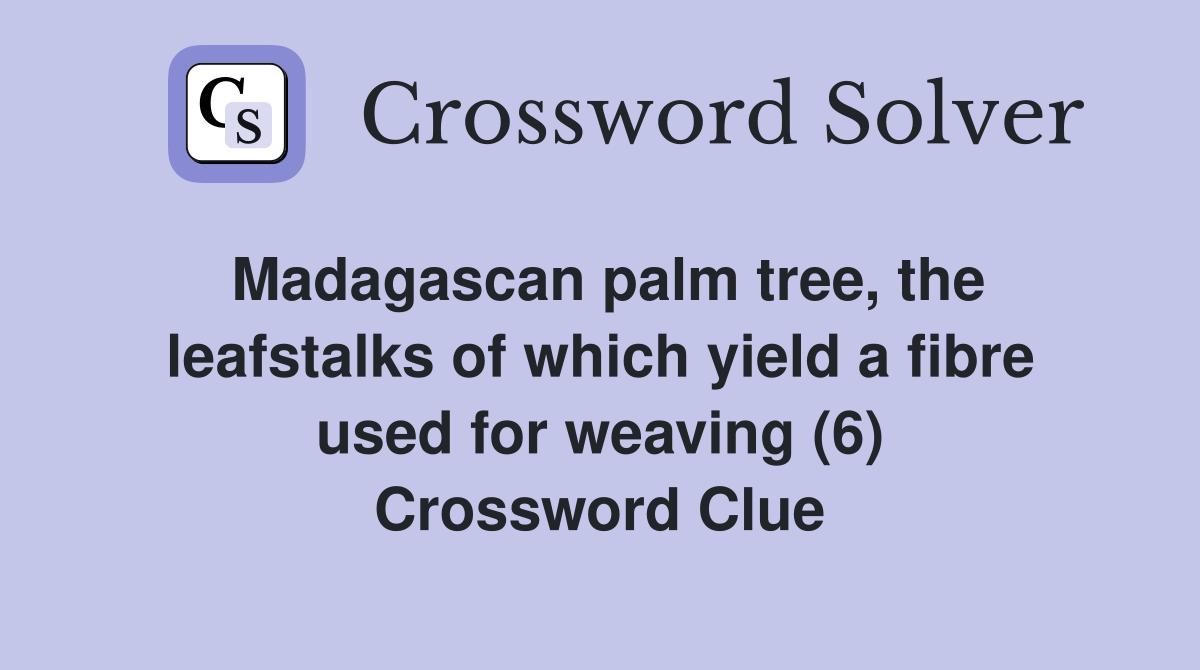 Madagascan palm tree, the leafstalks of which yield a fibre used for weaving (6) Crossword Clue