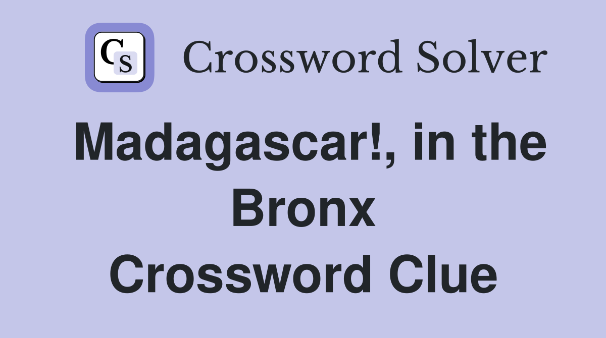 Madagascar!, in the Bronx Crossword Clue