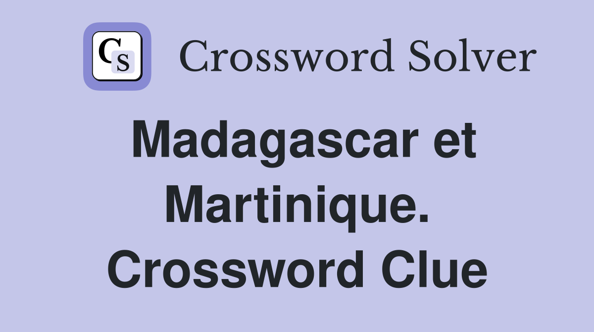 Madagascar et Martinique. Crossword Clue