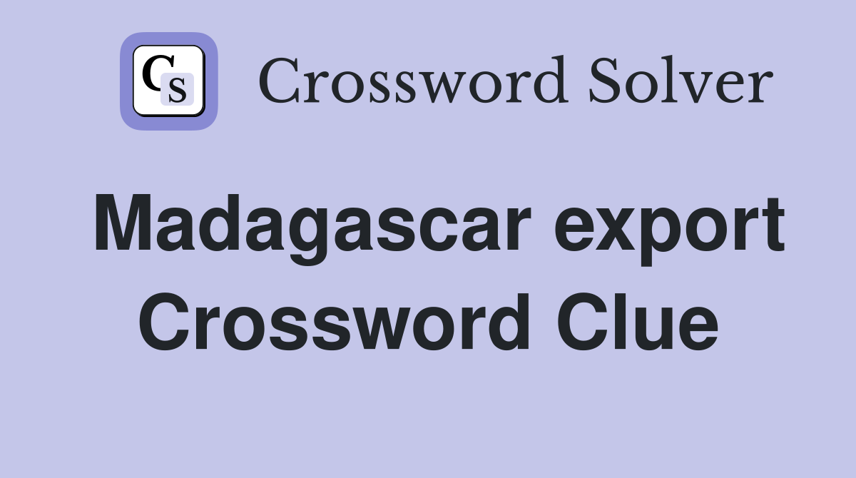 Madagascar export Crossword Clue