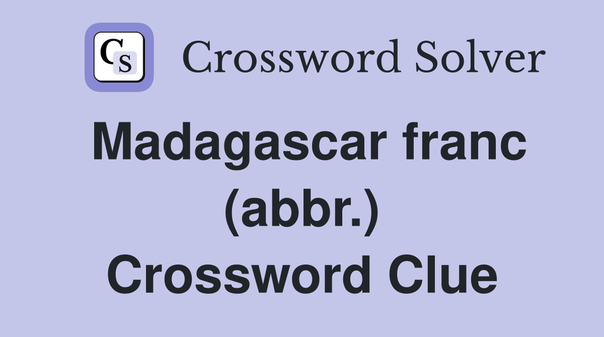 Madagascar franc (abbr.) Crossword Clue