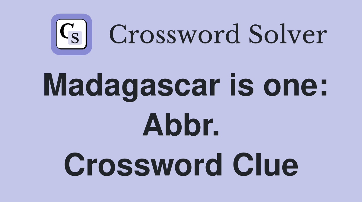 Madagascar is one: Abbr. Crossword Clue