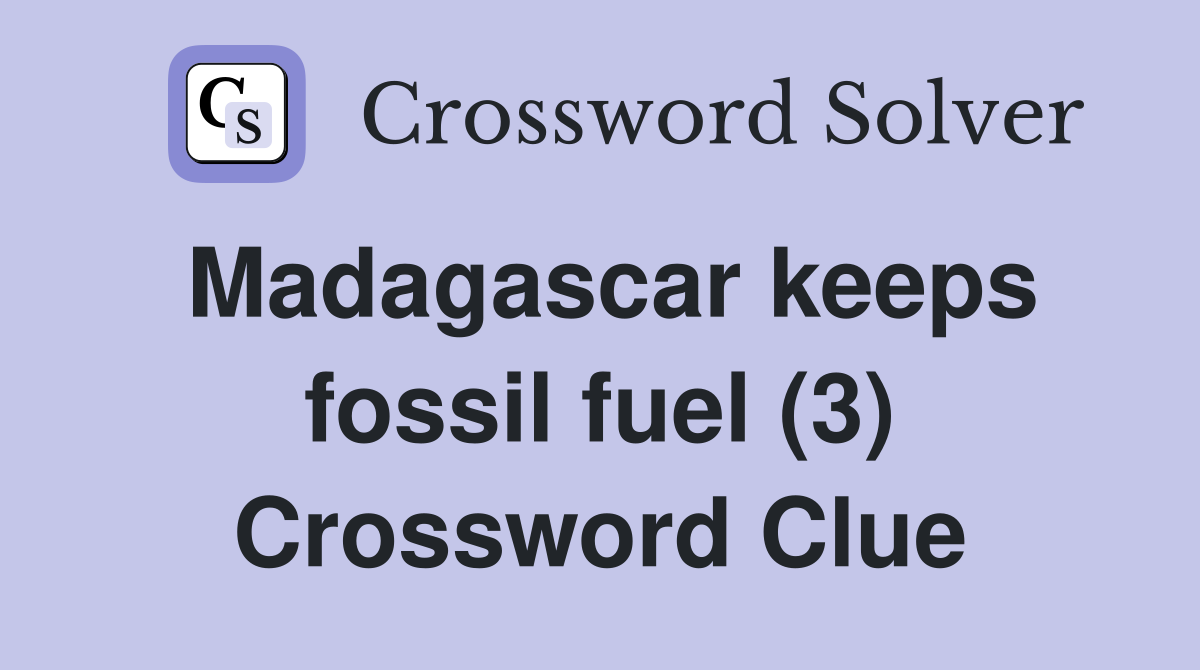 Madagascar keeps fossil fuel (3) Crossword Clue